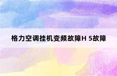 格力空调挂机变频故障H 5故障